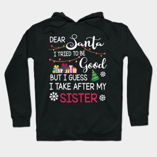 Dear Santa I Tried To Be Good I Guess I Take After My Sister Hoodie